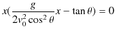 $\displaystyle x(\dfrac{g}{2v_{0}^{2}\cos^{2}\theta}x-\tan\theta)=0$