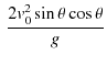$\displaystyle \,\dfrac{2v_{0}^{2}\sin\theta\cos⁡\theta}{g}$