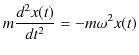 $\displaystyle m\dfrac{d^{2}x(t)}{dt^{2}}=-m\omega^{2}x(t)$