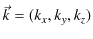 $ \vec{k}=(k_{x},k_{y},k_{z})$