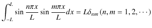 $\displaystyle \int_{-L}^{L}\sin\dfrac{n\pi x}{L}\sin\dfrac{m\pi x}{L}dx=L\delta_{nm}\,(n,m=1,2,\cdots)$