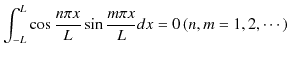 $\displaystyle \int_{-L}^{L}\cos\dfrac{n\pi x}{L}\sin\dfrac{m\pi x}{L}dx=0\,(n,m=1,2,\cdots)$