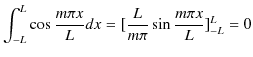$\displaystyle \int_{-L}^{L}\cos\dfrac{m\pi x}{L}dx=[\dfrac{L}{m\pi}\sin\dfrac{m\pi x}{L}]_{-L}^{L}=0$