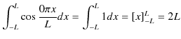 $\displaystyle \int_{-L}^{L}\cos\dfrac{0\pi x}{L}dx=\int_{-L}^{L}1dx=[x]_{-L}^{L}=2L$