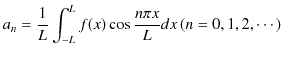 $\displaystyle a_{n}=\dfrac{1}{L}\int_{-L}^{L}f(x)\cos\dfrac{n\pi x}{L}dx\,(n=0,1,2,\cdots)$