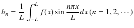 $\displaystyle b_{n}=\dfrac{1}{L}\int_{-L}^{L}f(x)\sin\dfrac{n\pi x}{L}dx\,(n=1,2,\cdots)$