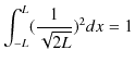 $\displaystyle \int_{-L}^{L}(\dfrac{1}{\sqrt{2L}})^{2}dx=1$