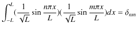 $\displaystyle \int_{-L}^{L}(\dfrac{1}{\sqrt{L}}\sin\dfrac{n\pi x}{L})(\dfrac{1}{\sqrt{L}}\sin\dfrac{m\pi x}{L})dx=\delta_{nm}$