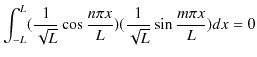 $\displaystyle \int_{-L}^{L}(\dfrac{1}{\sqrt{L}}\cos\dfrac{n\pi x}{L})(\dfrac{1}{\sqrt{L}}\sin\dfrac{m\pi x}{L})dx=0$