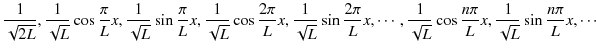 $\displaystyle \dfrac{1}{\sqrt{2L}},\dfrac{1}{\sqrt{L}}\cos\dfrac{\pi}{L}x,\dfra...
...1}{\sqrt{L}}\cos\dfrac{n\pi}{L}x,\dfrac{1}{\sqrt{L}}\sin\dfrac{n\pi}{L}x,\cdots$