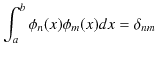 $\displaystyle \int_{a}^{b}\phi_{n}(x)\phi_{m}(x)dx=\delta_{nm}$