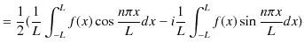 $\displaystyle =\dfrac{1}{2}(\dfrac{1}{L}\int_{-L}^{L}f(x)\cos\dfrac{n\pi x}{L}dx-i\dfrac{1}{L}\int_{-L}^{L}f(x)\sin\dfrac{n\pi x}{L}dx)$
