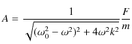 $\displaystyle A=\dfrac{1}{\sqrt{(\omega_{0}^{2}-\omega^{2})^{2}+4\omega^{2}k^{2}}}\dfrac{F}{m}$