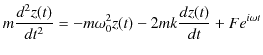 $\displaystyle m\dfrac{d^{2}z(t)}{dt^{2}}=-m\omega_{0}^{2}z(t)-2mk\dfrac{dz(t)}{dt}+Fe^{i\omega t}$
