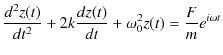 $\displaystyle \dfrac{d^{2}z(t)}{dt^{2}}+2k\dfrac{dz(t)}{dt}+\omega_{0}^{2}z(t)=\dfrac{F}{m}e^{i\omega t}$