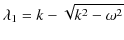 $\displaystyle \lambda_{1}=k-\sqrt{k^{2}-\omega^{2}}$