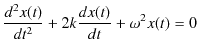 $\displaystyle \dfrac{d^{2}x(t)}{dt^{2}}+2k\dfrac{dx(t)}{dt}+\omega^{2}x(t)=0$