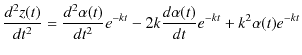 $\displaystyle \dfrac{d^{2}z(t)}{dt^{2}}=\dfrac{d^{2}\alpha(t)}{dt^{2}}e^{-kt}-2k\dfrac{d\alpha(t)}{dt}e^{-kt}+k^{2}\alpha(t)e^{-kt}$