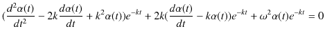 $\displaystyle (\dfrac{d^{2}\alpha(t)}{dt^{2}}-2k\dfrac{d\alpha(t)}{dt}+k^{2}\al...
...{-kt}+2k(\dfrac{d\alpha(t)}{dt}-k\alpha(t))e^{-kt}+\omega^{2}\alpha(t)e^{-kt}=0$