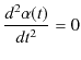 $\displaystyle \dfrac{d^{2}\alpha(t)}{dt^{2}}=0$