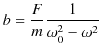 $\displaystyle b=\dfrac{F}{m}\dfrac{1}{\omega_{0}^{2}-\omega^{2}}$