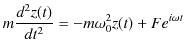 $\displaystyle m\dfrac{d^{2}z(t)}{dt^{2}}=-m\omega_{0}^{2}z(t)+Fe^{i\omega t}$