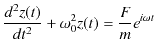 $\displaystyle \dfrac{d^{2}z(t)}{dt^{2}}+\omega_{0}^{2}z(t)=\dfrac{F}{m}e^{i\omega t}$