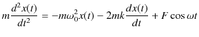 $\displaystyle m\dfrac{d^{2}x(t)}{dt^{2}}=-m\omega_{0}^{2}x(t)-2mk\dfrac{dx(t)}{dt}+F\cos\omega t$
