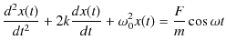 $\displaystyle \dfrac{d^{2}x(t)}{dt^{2}}+2k\dfrac{dx(t)}{dt}+\omega_{0}^{2}x(t)=\dfrac{F}{m}\cos\omega t$