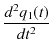 $\displaystyle \dfrac{d^{2}q_{1}(t)}{dt^{2}}$
