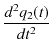$\displaystyle \dfrac{d^{2}q_{2}(t)}{dt^{2}}$