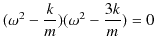 $\displaystyle (\omega^{2}-\dfrac{k}{m})(\omega^{2}-\dfrac{3k}{m})=0$