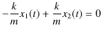 $\displaystyle -\dfrac{k}{m}x_{1}(t)+\dfrac{k}{m}x_{2}(t)=0$