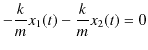 $\displaystyle -\dfrac{k}{m}x_{1}(t)-\dfrac{k}{m}x_{2}(t)=0$