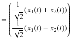 $\displaystyle =
 \begin{pmatrix}
 \dfrac{1}{\sqrt{2}}(x_{1}(t)+x_{2}(t))\\ 
 \dfrac{1}{\sqrt{2}}(x_{1}(t)-x_{2}(t))
 \end{pmatrix}$