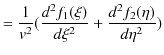 $\displaystyle =\dfrac{1}{v^{2}}(\dfrac{d^{2}f_{1}(\xi)}{d\xi^{2}}+\dfrac{d^{2}f_{2}(\eta)}{d\eta^{2}})$