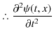 % latex2html id marker 2575
$\displaystyle \therefore\dfrac{\partial^{2}\psi(t,x)}{\partial t^{2}}$