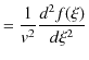 $\displaystyle =\dfrac{1}{v^{2}}\dfrac{d^{2}f(\xi)}{d\xi^{2}}$