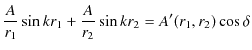 $\displaystyle \dfrac{A}{r_{1}}\sin kr_{1}+\dfrac{A}{r_{2}}\sin kr_{2}=A'(r_{1},r_{2})\cos\delta$