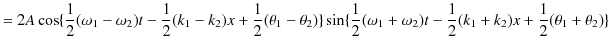 $\displaystyle =2A\cos\{\dfrac{1}{2}(\omega_{1}-\omega_{2})t-\dfrac{1}{2}(k_{1}-...
...}+\omega_{2})t-\dfrac{1}{2}(k_{1}+k_{2})x+\dfrac{1}{2}(\theta_{1}+\theta_{2})\}$