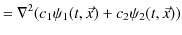 $\displaystyle =\nabla^{2}(c_{1}\psi_{1}(t,\vec{x})+c_{2}\psi_{2}(t,\vec{x}))$