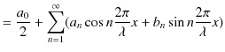 $\displaystyle =\dfrac{a_{0}}{2}+\sum_{n=1}^{\infty}(a_{n}\cos n\dfrac{2\pi}{\lambda}x+b_{n}\sin n\dfrac{2\pi}{\lambda}x)$
