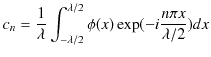 $\displaystyle c_{n}=\dfrac{1}{\lambda}\int_{-\lambda/2}^{\lambda/2}\phi(x)\exp(-i\dfrac{n\pi x}{\lambda/2})dx$