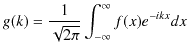 $\displaystyle g(k)=\dfrac{1}{\sqrt{2\pi}}\int_{-\infty}^{\infty}f(x)e^{-ikx}dx$