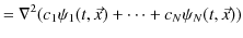 $\displaystyle =\nabla^{2}(c_{1}\psi_{1}(t,\vec{x})+\cdots+c_{N}\psi_{N}(t,\vec{x}))$