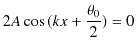 $\displaystyle 2A\cos⁡(kx+\dfrac{\theta_{0}}{2})=0$
