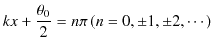 $\displaystyle kx+\dfrac{\theta_{0}}{2}=n\pi\,(n=0,\pm1,\pm2,\cdots)$