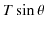 $\displaystyle T\sin\theta$