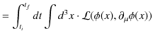 $\displaystyle =\int_{t_{i}}^{t_{f}}dt\int d^{3}x\cdot\mathcal{L}(\phi(x),\partial_{\mu}\phi(x))$