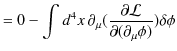 $\displaystyle =0-\int d^{4}x\,\partial_{\mu}(\dfrac{\partial\mathcal{L}}{\partial(\partial_{\mu}\phi)})\delta\phi$